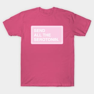 Send all the serotonin T-Shirt